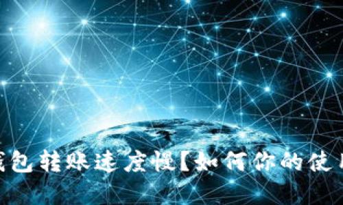 : tp钱包转账速度慢？如何你的使用体验