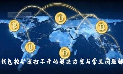 TP钱包挖矿老打不开的解决方案与常见问题解析