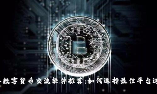2023年数字货币交流软件推荐：如何选择最佳平台进行交易
