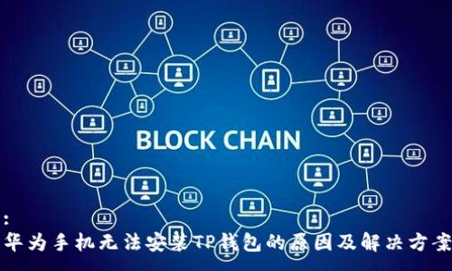 :
华为手机无法安装TP钱包的原因及解决方案