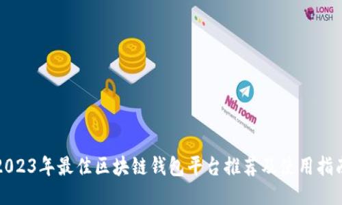 2023年最佳区块链钱包平台推荐及使用指南