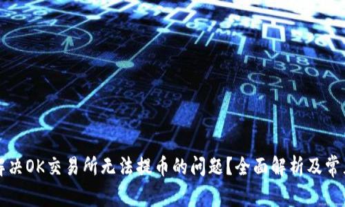 如何解决OK交易所无法提币的问题？全面解析及常见原因