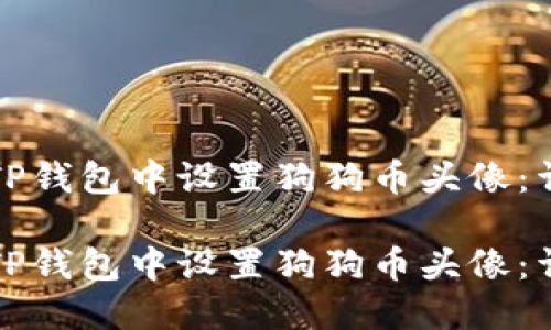 如何在TP钱包中设置狗狗币头像：详细指南

如何在TP钱包中设置狗狗币头像：详细指南