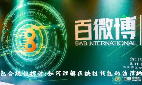 区块链钱包合规性探讨：如何理解区块链钱包的法律地位与风险