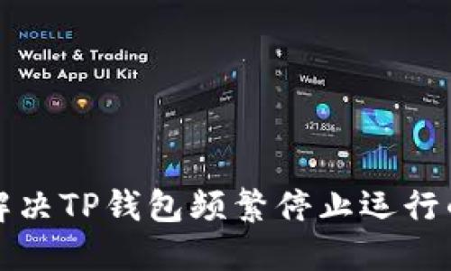 如何解决TP钱包频繁停止运行的问题