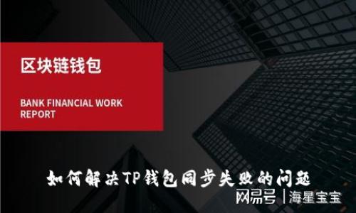 如何解决TP钱包同步失败的问题
