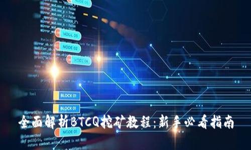 全面解析BTCQ挖矿教程：新手必看指南