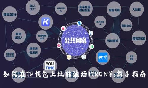 如何在TP钱包上玩转波场（TRON）：新手指南
