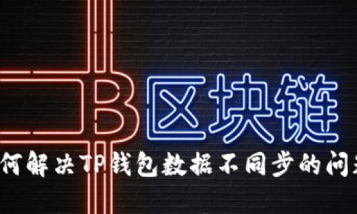 如何解决TP钱包数据不同步的问题？