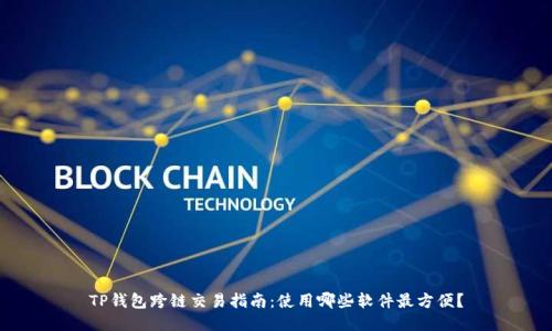 TP钱包跨链交易指南：使用哪些软件最方便？