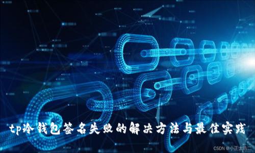 tp冷钱包签名失败的解决方法与最佳实践