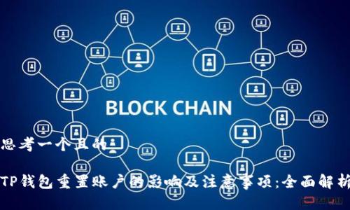 思考一个且的

TP钱包重置账户的影响及注意事项：全面解析