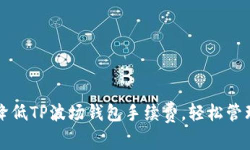 如何有效降低TP波场钱包手续费，轻松管理数字资产