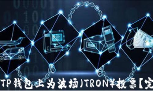 
如何在TP钱包上为波场（TRON）投票？完全指南