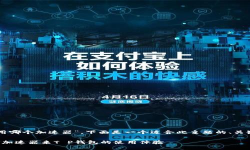 关于“T P 钱包用哪个加速器”，下面是一个适合此主题的、关键词和内容大纲。

如何选择合适的加速器来T P钱包的使用体验
