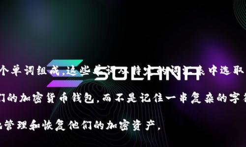 钱包助记词是一组用于加密货币钱包的安全种子，通常由12个、15个、18个、21个或24个单词组成。这些单词从特定的词汇表中选取，用户需在钱包创建时妥善保存这些助记词，以便在需要恢复钱包时使用。

助记词的目的是简化用户的密钥管理，使得用户能够通过这些易于记忆的单词恢复他们的加密货币钱包，而不是记住一串复杂的字符。每个单词之间用空格分开，常见的助记词单词表是BIP39标准中规定的2048个单词。

总之，钱包的助记词通常是包含几组随机但有意义的英文单词，以帮助用户安全、便捷地管理和恢复他们的加密资产。