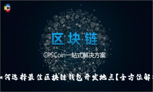 如何选择最佳区块链钱包开发地点？全方位解析