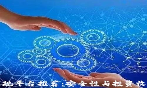 
区块链交易正规平台推荐：安全性与投资收益并存的选择