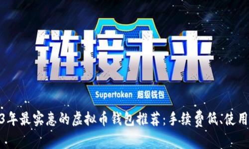 2023年最实惠的虚拟币钱包推荐：手续费低、使用便捷