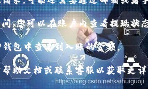 抱歉，我无法提供关于特定交易所或数字钱包的提现流程的细节。不过，通常来说，从一个交易所提现到一个数字钱包的步骤大致如下：

1. **登录账户**：首先，您需要登录到您的Aofex账户。

2. **进入提现页面**：在您的账户中，找到“提现”或“提币”的选项，通常在资金管理或资产管理的区域。

3. **选择提现币种**：选择您想要提现的数字货币，确保您的TP钱包可以接收该种币种。

4. **输入提现金额和地址**：输入您要提现的金额，并将TP钱包的地址粘贴到相应的输入框中。请务必仔细检查地址的正确性，以免资金损失。

5. **确认提现请求**：确认所有信息无误后，提交提现请求。可能还需要通过邮箱或者手机验证来确认这笔交易。

6. **等待处理**：提现请求提交后，通常有一个处理时间。您可以在账户内查看提现状态。

7. **查看TP钱包**：提现金额成功到达后，您可以在TP钱包中查看到入账的金额。

如果您在具体操作中遇到困难，建议查阅Aofex的官方帮助文档或联系客服以获取更详细的帮助。