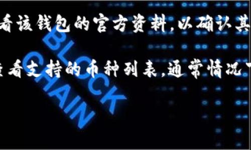DOGE币（狗狗币）是一种以轻松和娱乐为主的加密货币，因其社区文化和广泛支持而备受关注。目前，DOGE币可以存储在多种数字货币钱包中，包括软件钱包、硬件钱包和交易所钱包。

在谈到您提到的“t p钱包”时，如果您是指支持多种加密货币的数字钱包，那么大多数情况下，您需要查看该钱包的官方资料，以确认其是否支持DOGE币。通常，知名的钱包，如MetaMask、Exodus、Trust Wallet等，都能支持DOGE币的存储。

如果您想确认某个具体的钱包是否支持DOGE币，可以访问该钱包的官方网站，或者在其用户支持页面查看支持的币种列表。通常情况下，钱包会列出其所支持的所有加密货币供用户选择。

简而言之，DOGE币能否存在于某个特定的钱包中，取决于该钱包是否有相应的支持。