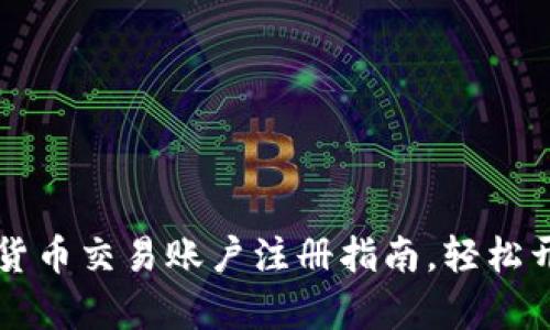 简单易懂的数字货币交易账户注册指南，轻松开启你的交易之旅