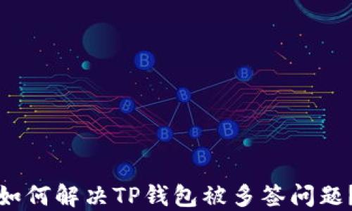 
如何解决TP钱包被多签问题？