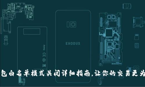 TP钱包白名单模式关闭详细指南，让你的交易更为自由
