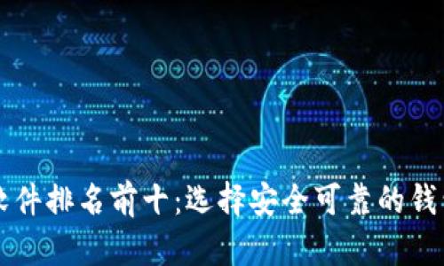 2023年区块链钱包软件排名前十：选择安全可靠的钱包，保护你的数字资产