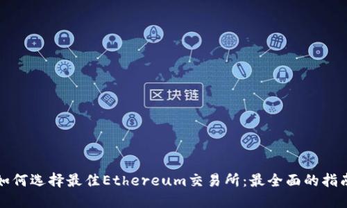 如何选择最佳Ethereum交易所：最全面的指南