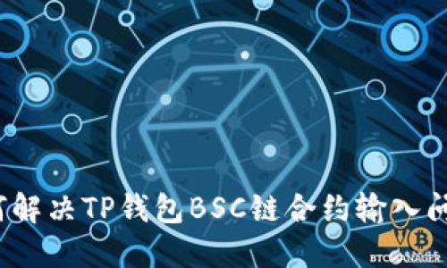 如何解决TP钱包BSC链合约输入问题？