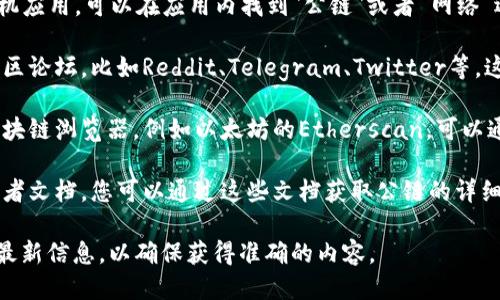 要查看TP钱包（TokenPocket钱包）相关公链的信息，您可以通过以下途径获取：

1. **TP钱包官方网站**：访问TP钱包的官方网站，通常会有关于支持的公链以及相应信息的详细介绍。

2. **TP钱包APP**：如果您已经安装了TP钱包的手机应用，可以在应用内找到