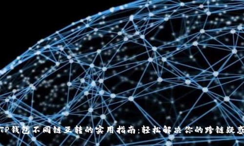 TP钱包不同链互转的实用指南：轻松解决你的跨链疑惑