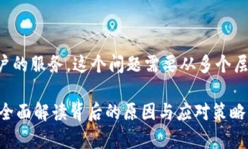 关于您的问题，TP钱包是否关闭中国客户的服务，这个问题需要从多个层面进行分析，以便提供一个全面的了解。

### TP钱包是否关闭中国客户服务？全面解读背后的原因与应对策略