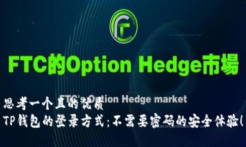 思考一个且的优质
TP钱包的登录方式：不需要密码的安全体验！