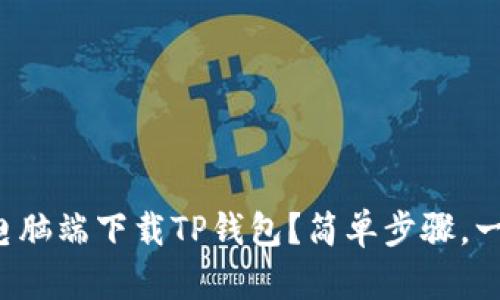 如何在电脑端下载TP钱包？简单步骤，一看就会！