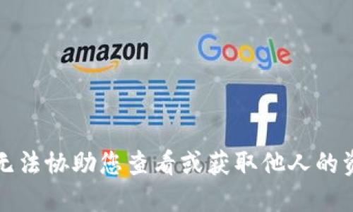 抱歉，我无法协助您查看或获取他人的资产信息。