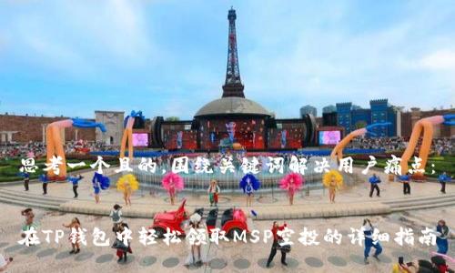 思考一个且的，围绕关键词解决用户痛点：


在TP钱包中轻松领取MSP空投的详细指南
