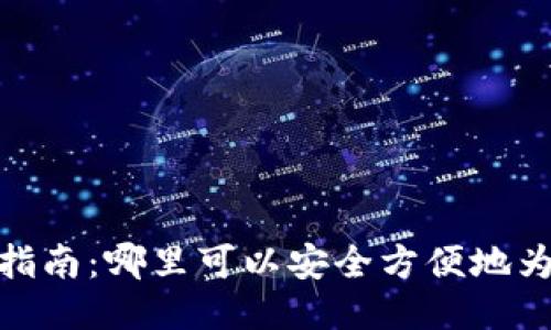 TP钱包充币指南：哪里可以安全方便地为TP钱包充值