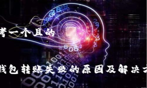 思考一个且的


tp钱包转账失败的原因及解决方法