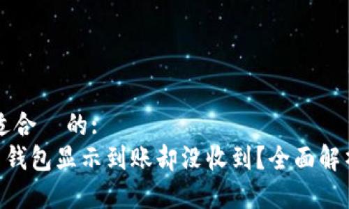 思考一个且适合  的:
为什么 T P 钱包显示到账却没收到？全面解析及解决方法