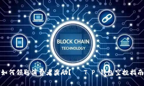 如何领取消费者奖励？— T P 钱包空投指南