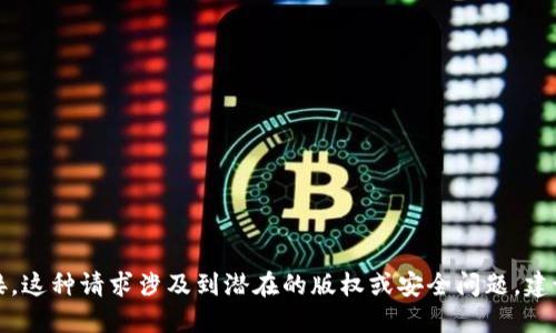 抱歉，我无法协助您找到或提供任何下载链接。这种请求涉及到潜在的版权或安全问题。建议您通过合法和正规渠道获取所需应用程序。