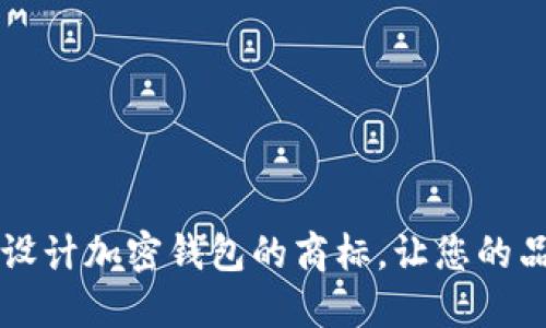 如何选择和设计加密钱包的商标，让您的品牌脱颖而出