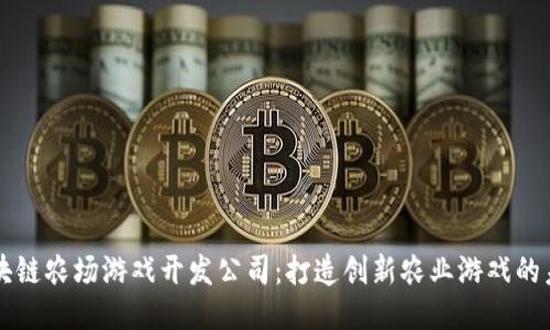 区块链农场游戏开发公司：打造创新农业游戏的未来