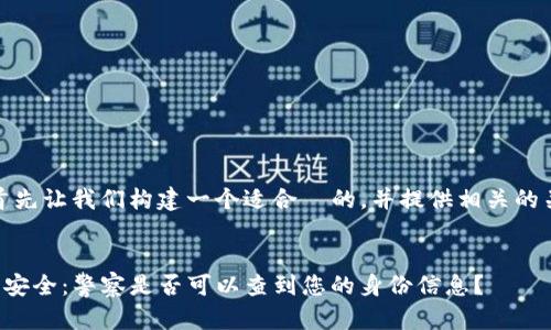 要回答您的问题，首先让我们构建一个适合  的，并提供相关的关键词和内容大纲。

```xml
TP钱包用户隐私与安全：警察是否可以查到您的身份信息？
