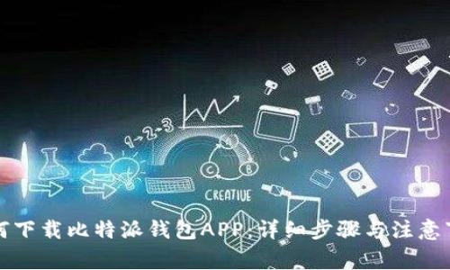 如何下载比特派钱包APP：详细步骤与注意事项