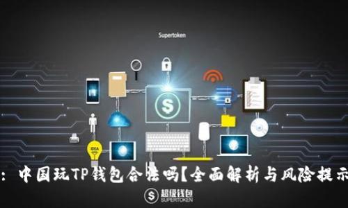 : 中国玩TP钱包合法吗？全面解析与风险提示