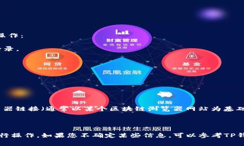 在TP钱包中查找狗狗币（Dogecoin）的链接，通常您可以按照以下步骤进行操作：

1. **打开TP钱包**：确保您已经下载并安装了TP钱包应用，并成功注册或登录。

2. **搜索狗狗币**：
   - 在TP钱包的主界面，找到“资产”或“钱包”选项。
   - 点击“添加资产”或“搜索资产”功能。
   - 在搜索框中输入“狗狗币”或“Dogecoin”。

3. **选择狗狗币**：在搜索结果中找到狗狗币（DOGE）并选择。

4. **查看狗狗币的链接**：选择狗狗币后，如果TP钱包有提供其区块链浏览器链接（通常以某个区块链浏览器网站为基础），您可以在狗狗币的详情页面中找到相关链接，或查看狗狗币的合约地址。

5. **使用链接**：您可以点击链接查看狗狗币的交易细节或余额等信息。

请注意，钱包界面可能会因版本不同而有所差异，请根据自己的应用界面进行操作。如果您不确定某些信息，可以参考TP钱包的官方文档或支持页面。