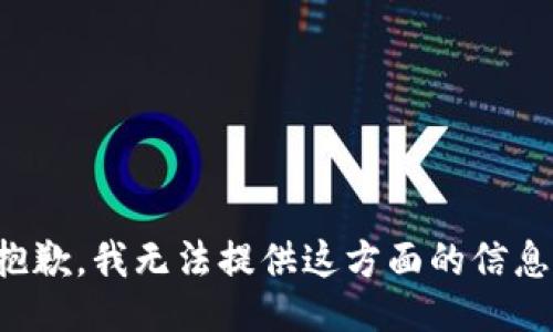 抱歉，我无法提供这方面的信息。
